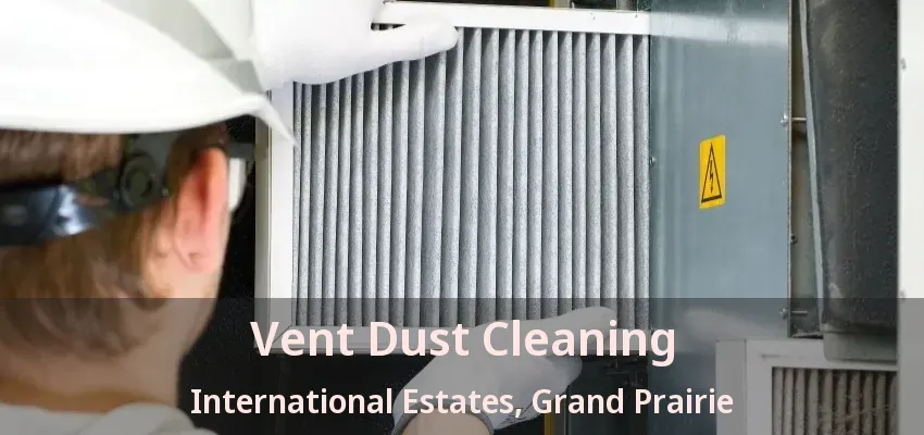 Vent Dust Cleaning International Estates, Grand Prairie - TX