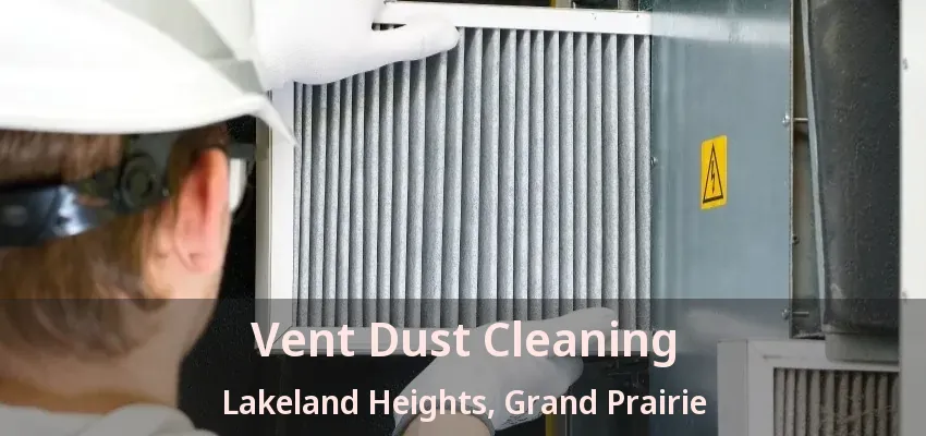 Vent Dust Cleaning Lakeland Heights, Grand Prairie - TX