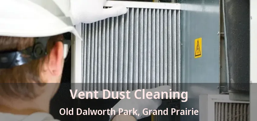 Vent Dust Cleaning Old Dalworth Park, Grand Prairie - TX