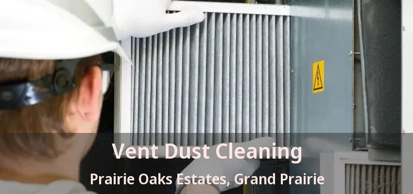Vent Dust Cleaning Prairie Oaks Estates, Grand Prairie - TX