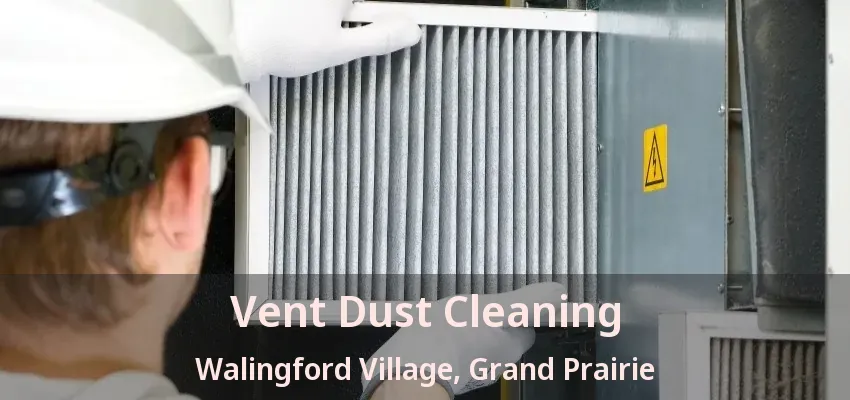 Vent Dust Cleaning Walingford Village, Grand Prairie - TX