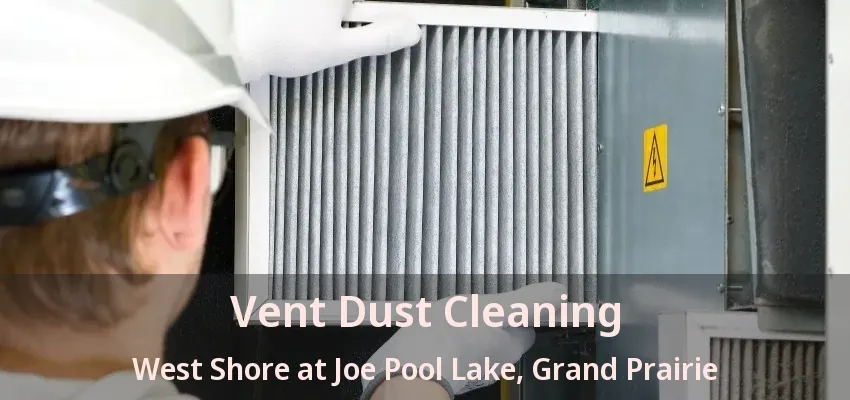 Vent Dust Cleaning West Shore at Joe Pool Lake, Grand Prairie - TX