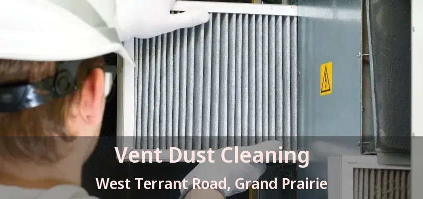 Vent Dust Cleaning West Terrant Road, Grand Prairie - TX