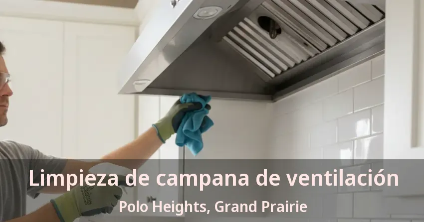 Limpieza de campana de ventilación Polo Heights, Grand Prairie - TX Limpieza de campana de ventilación Polo Heights, Grand Prairie - TX