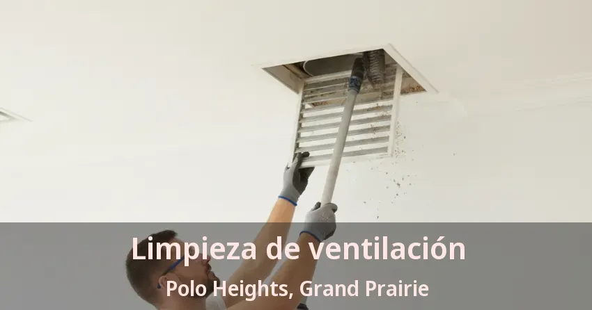 Limpieza de ventilación Polo Heights, Grand Prairie - TX Limpieza de ventilación Polo Heights, Grand Prairie - TX