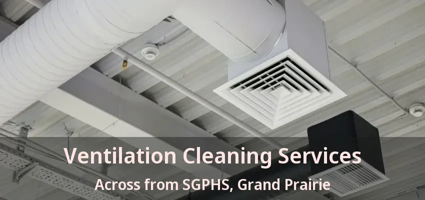 Ventilation Cleaning Services Across from SGPHS, Grand Prairie - TX