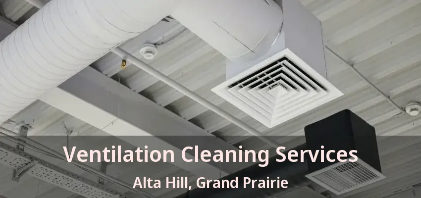 Ventilation Cleaning Services Alta Hill, Grand Prairie - TX