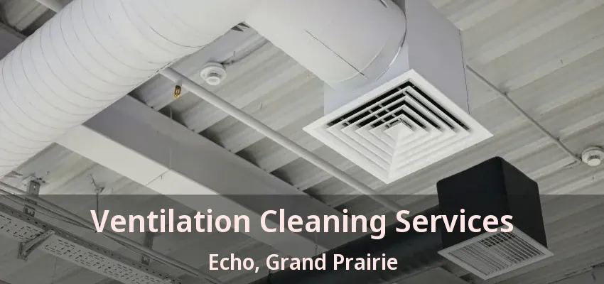 Ventilation Cleaning Services Echo, Grand Prairie - TX