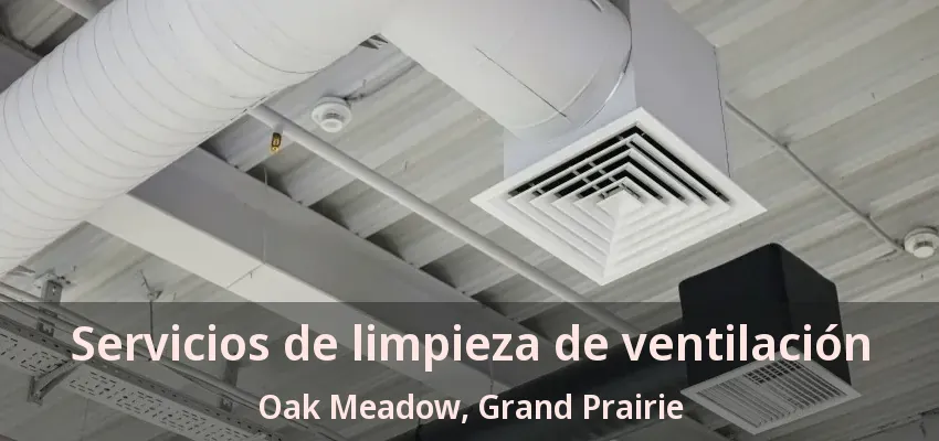 Servicios de limpieza de ventilación Oak Meadow, Grand Prairie - TX Servicios de limpieza de ventilación Oak Meadow, Grand Prairie - TX