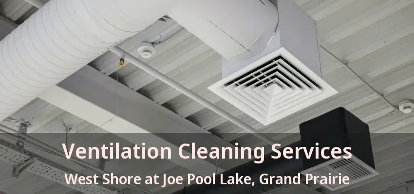 Ventilation Cleaning Services West Shore at Joe Pool Lake, Grand Prairie - TX