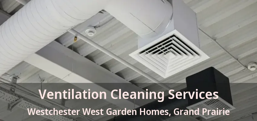 Ventilation Cleaning Services Westchester West Garden Homes, Grand Prairie - TX