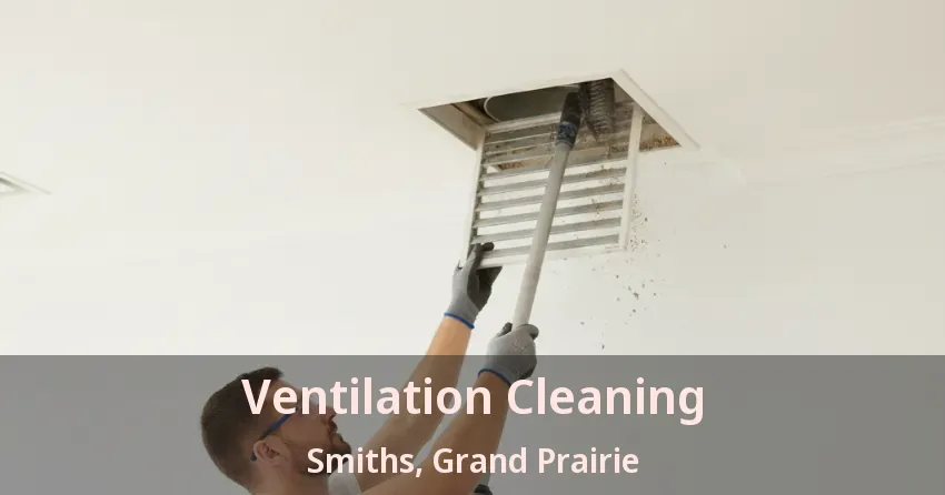 Ventilation Cleaning Smiths, Grand Prairie - TX