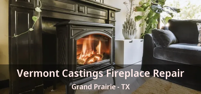 Vermont Castings Fireplace Repair Grand Prairie - TX