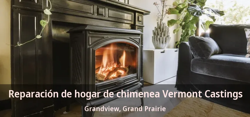 Reparación de hogar de chimenea Vermont Castings Grandview, Grand Prairie - TX