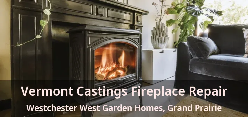 Vermont Castings Fireplace Repair Westchester West Garden Homes, Grand Prairie - TX