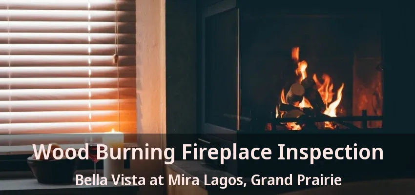 Wood Burning Fireplace Inspection Bella Vista at Mira Lagos, Grand Prairie - TX