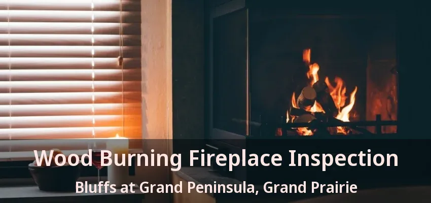 Wood Burning Fireplace Inspection Bluffs at Grand Peninsula, Grand Prairie - TX