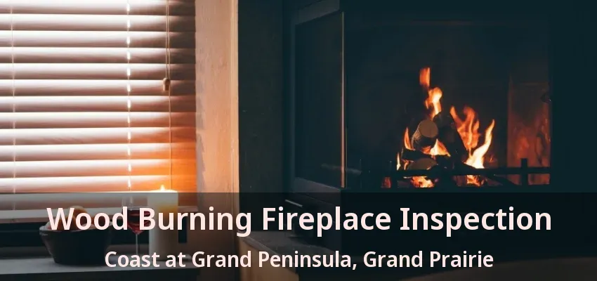 Wood Burning Fireplace Inspection Coast at Grand Peninsula, Grand Prairie - TX