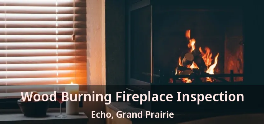 Wood Burning Fireplace Inspection Echo, Grand Prairie - TX