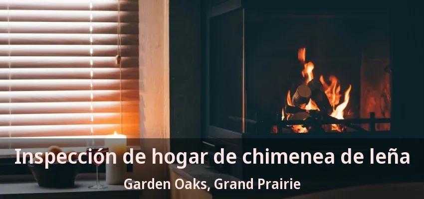 Inspección de hogar de chimenea de leña Garden Oaks, Grand Prairie - TX Inspección de hogar de chimenea de leña Garden Oaks, Grand Prairie - TX
