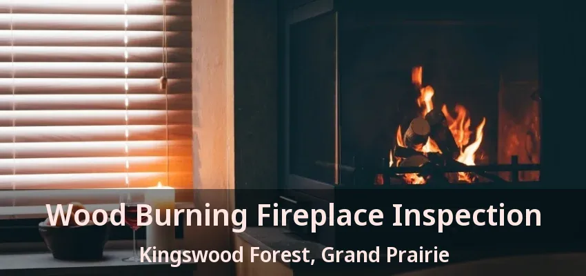 Wood Burning Fireplace Inspection Kingswood Forest, Grand Prairie - TX