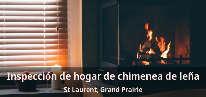 Inspección de hogar de chimenea de leña St Laurent, Grand Prairie - TX Inspección de hogar de chimenea de leña St Laurent, Grand Prairie - TX
