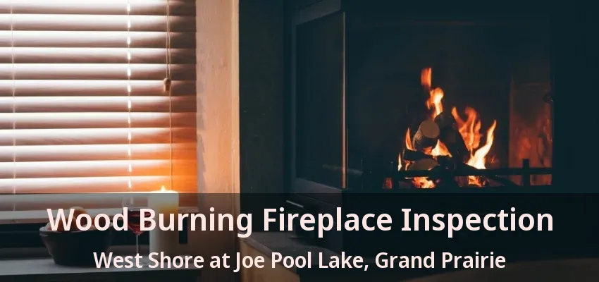 Wood Burning Fireplace Inspection West Shore at Joe Pool Lake, Grand Prairie - TX