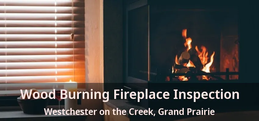 Wood Burning Fireplace Inspection Westchester on the Creek, Grand Prairie - TX
