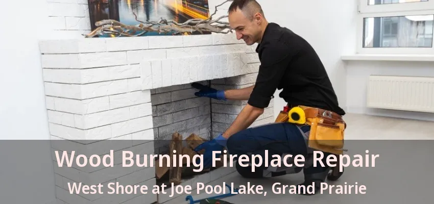 Wood Burning Fireplace Repair West Shore at Joe Pool Lake, Grand Prairie - TX