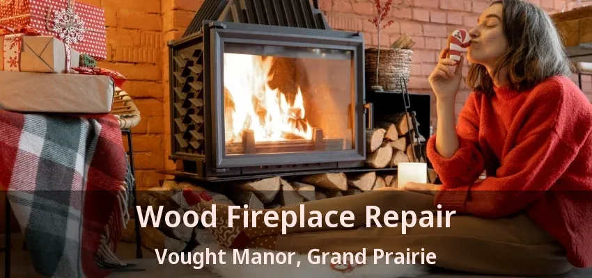Wood Fireplace Repair Vought Manor, Grand Prairie - TX