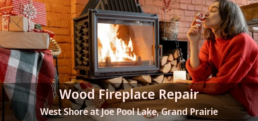 Wood Fireplace Repair West Shore at Joe Pool Lake, Grand Prairie - TX
