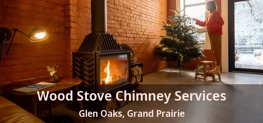 Wood Stove Chimney Services Glen Oaks, Grand Prairie - TX
