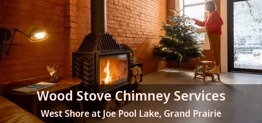 Wood Stove Chimney Services West Shore at Joe Pool Lake, Grand Prairie - TX