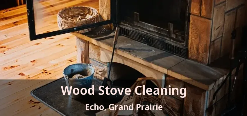 Wood Stove Cleaning Echo, Grand Prairie - TX