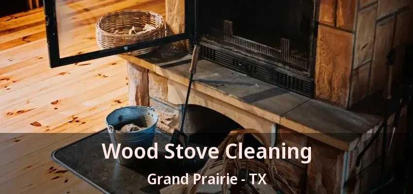 Wood Stove Cleaning Grand Prairie - TX