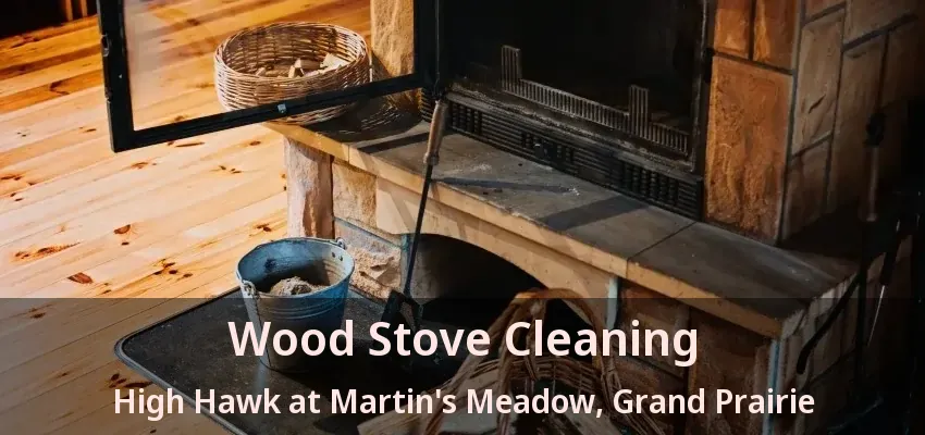 Wood Stove Cleaning High Hawk at Martin's Meadow, Grand Prairie - TX
