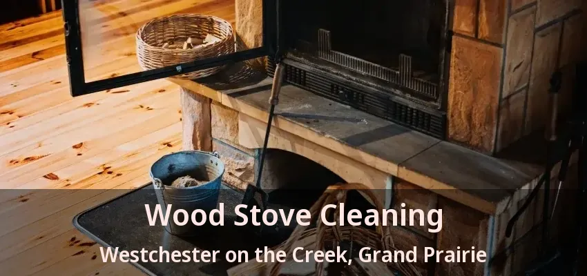 Wood Stove Cleaning Westchester on the Creek, Grand Prairie - TX