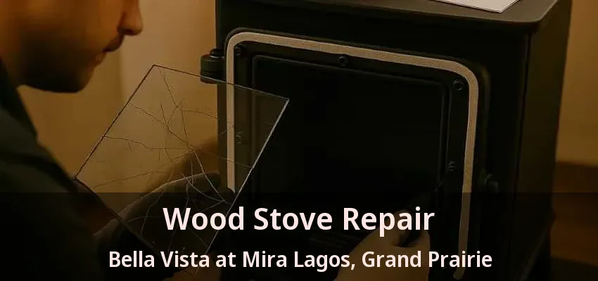 Wood Stove Repair Bella Vista at Mira Lagos, Grand Prairie - TX