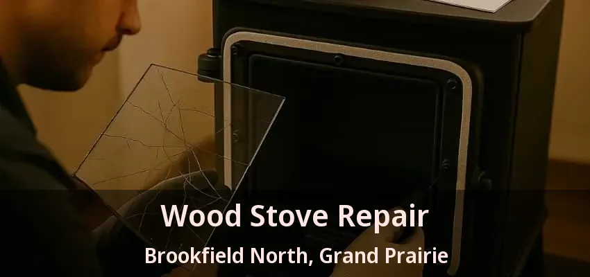 Wood Stove Repair Brookfield North, Grand Prairie - TX