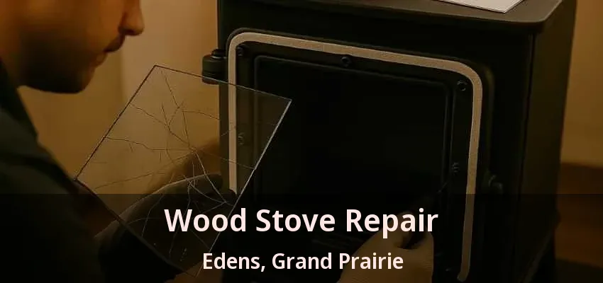Wood Stove Repair Edens, Grand Prairie - TX