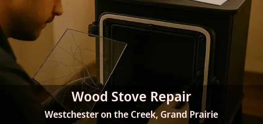 Wood Stove Repair Westchester on the Creek, Grand Prairie - TX